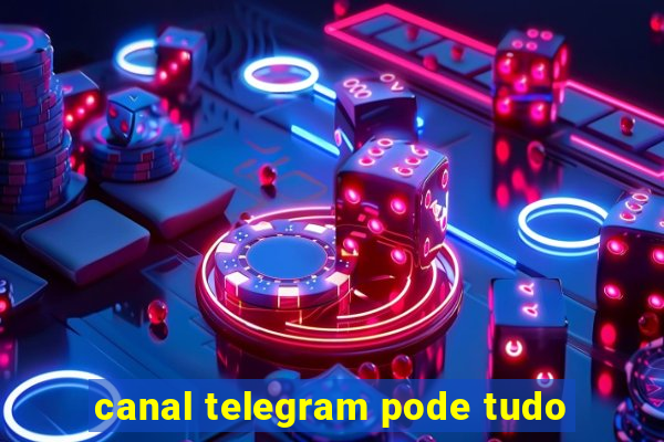 canal telegram pode tudo